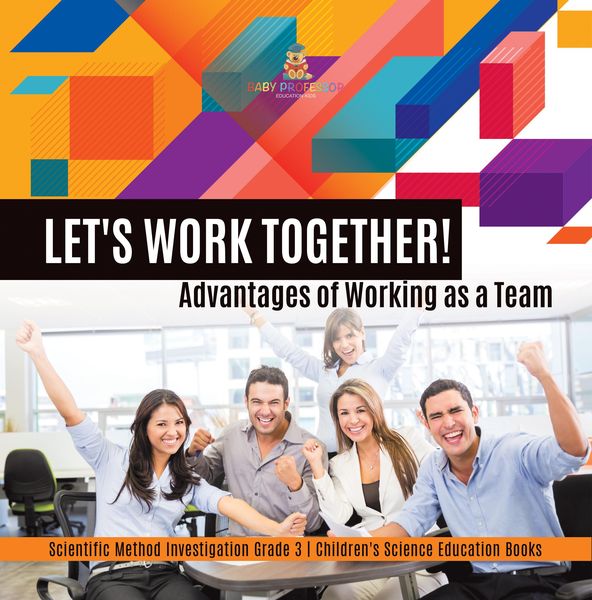 Produktbild: Let's Work Together! Advantages of Working as a Team | Scientific Method Investigation Grade 3 | Children's Science Education Books
