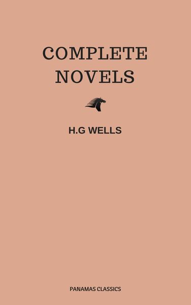 Produktbild: The Complete Novels of H. G. Wells (Over 55 Works: The Time Machine, The Island of Doctor Moreau, The Invisible Man, The War of the Worlds, The Histor