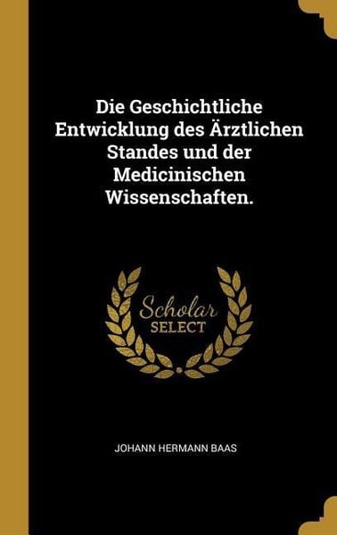 Produktbild: Die Geschichtliche Entwicklung Des &Auml;rztlichen Standes Und Der Medicinischen Wissenschaften.