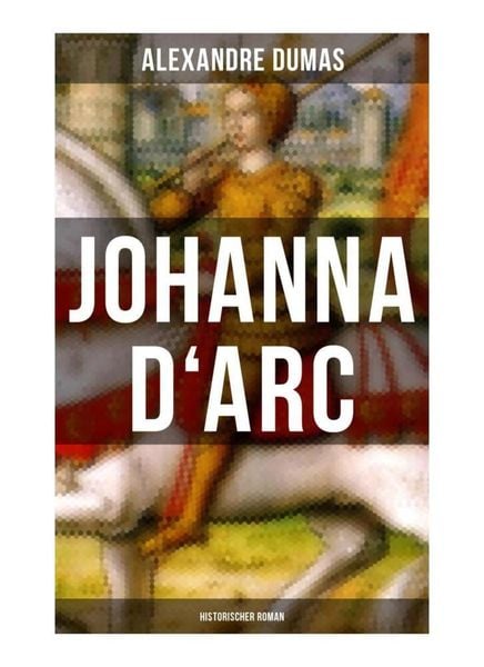 Johanna D'Arc: Historischer Roman, Taschenbuch von Alexandre Dumas, Musaicum Books, 978-80-272-5033-2