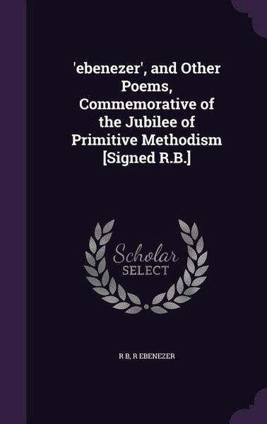 Produktbild: 'ebenezer', and Other Poems, Commemorative of the Jubilee of Primitive Methodism [Signed R.B.]