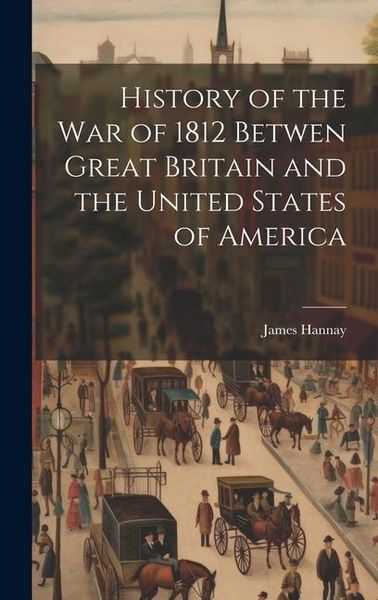 Produktbild: History of the War of 1812 Betwen Great Britain and the United States of America
