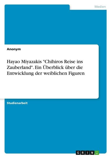 Produktbild: Hayao Miyazakis "Chihiros Reise ins Zauberland". Ein &Uuml;berblick &uuml;ber die Entwicklung der weiblichen Figuren