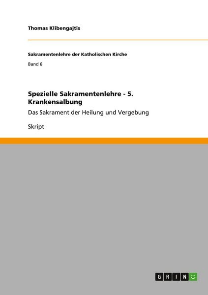 Spezielle Sakramentenlehre - 5. Krankensalbung, Taschenbuch von Thomas Klibengajtis, GRIN, 9783656264132