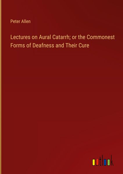Produktbild: Lectures on Aural Catarrh; or the Commonest Forms of Deafness and Their Cure