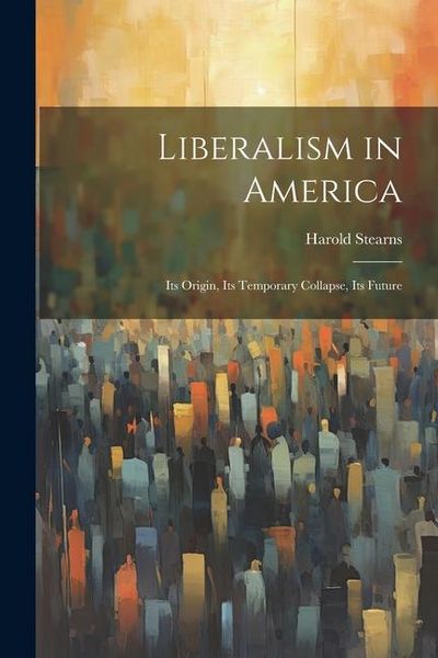 Produktbild: Liberalism in America; its Origin, its Temporary Collapse, its Future