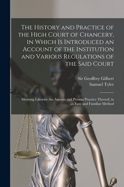 Produktbild: The History and Practice of the High Court of Chancery, in Which is Introduced an Account of the Institution and Various Regulations of the Said Court