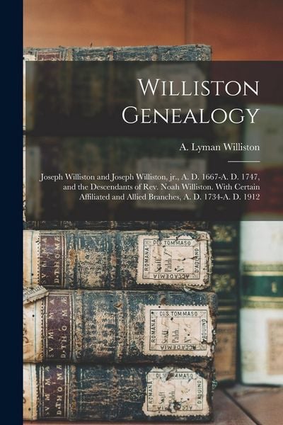 Produktbild: Williston Genealogy: Joseph Williston and Joseph Williston, Jr., A. D. 1667-A. D. 1747, and the Descendants of Rev. Noah Williston. With Ce