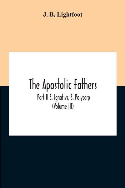 Produktbild: The Apostolic Fathers; Part Ii S. Ignativs, S. Polycarp (Volume III)