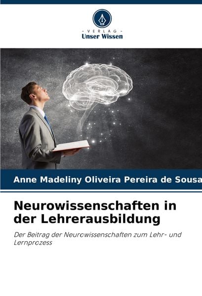 Neurowissenschaften in der Lehrerausbildung, Taschenbuch von Anne Madeliny Oliveira Pereira de Sousa, Verlag Unser Wissen, 9786208172480