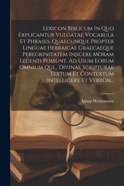 Produktbild: Lexicon Biblicum In Quo Explicantur Vulgatae Vocabula Et Phrases, Quaecunque Propter Linguae Hebraicae Graecaeque Peregrinitatem Injicere Moram Legent