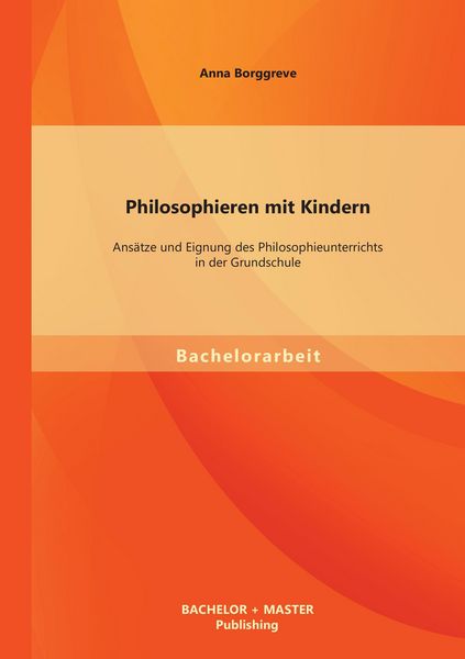 Produktbild: Philosophieren mit Kindern: Ans&auml;tze und Eignung des Philosophieunterrichts in der Grundschule