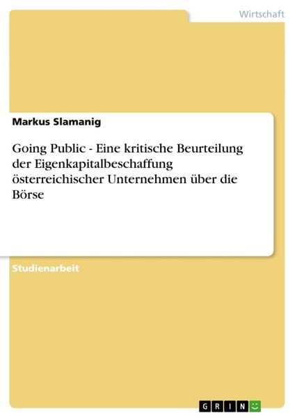Going Public - Eine kritische Beurteilung der Eigenkapitalbeschaffung österreichischer Unternehmen über die Börse, Taschenbuch von Markus Slamanig,