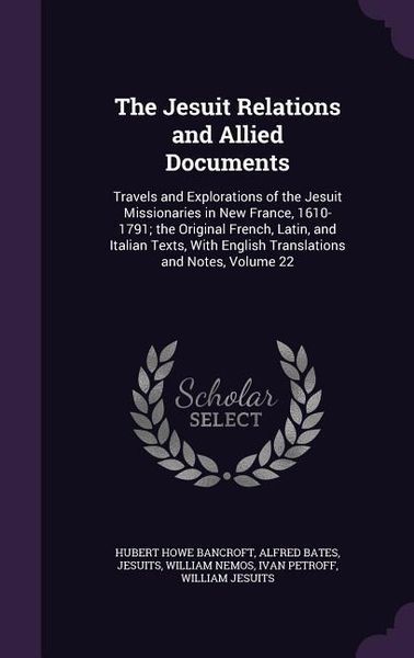 Produktbild: The Jesuit Relations and Allied Documents: Travels and Explorations of the Jesuit Missionaries in New France, 1610-1791; the Original French, Latin, a