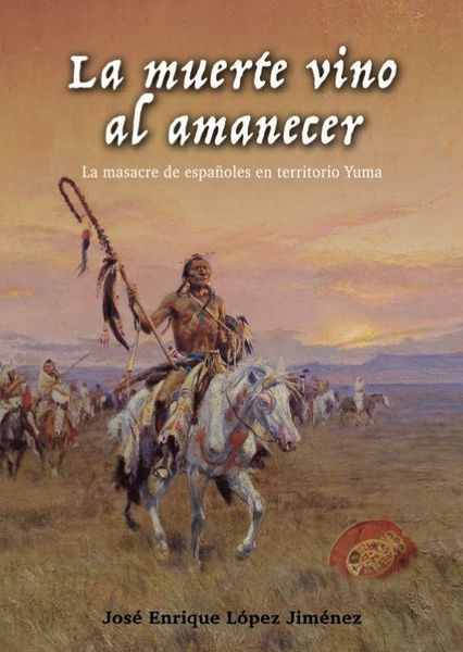 Produktbild: La muerte vino al amanecer : la masacre de espa&ntilde;oles en territorio Yuma