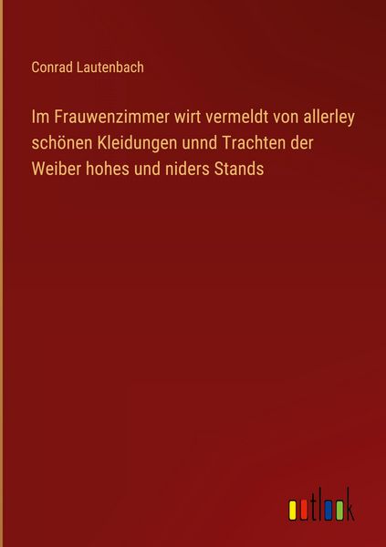 Produktbild: Im Frauwenzimmer wirt vermeldt von allerley sch&ouml;nen Kleidungen unnd Trachten der Weiber hohes und niders Stands