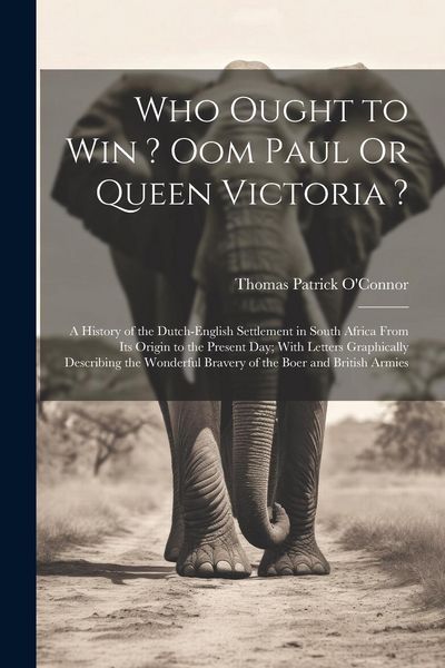 Produktbild: Who Ought to Win ? Oom Paul Or Queen Victoria ?: A History of the Dutch-English Settlement in South Africa From Its Origin to the Present Day; With Le