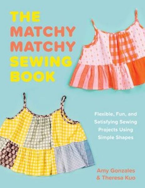 Produktbild: The Matchy Matchy Sewing Book - Flexible, Fun, and Satisfying Sewing Projects Using Simple Shapes