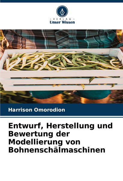 Produktbild: Entwurf, Herstellung und Bewertung der Modellierung von Bohnensch&auml;lmaschinen