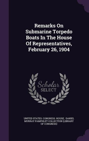 Produktbild: Remarks On Submarine Torpedo Boats In The House Of Representatives, February 26, 1904