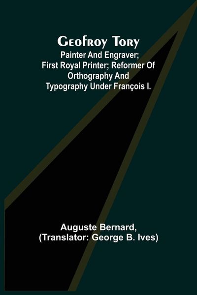 Produktbild: Geofroy Tory; Painter and engraver; first royal printer; reformer of orthography and typography under Fran&ccedil;ois I.