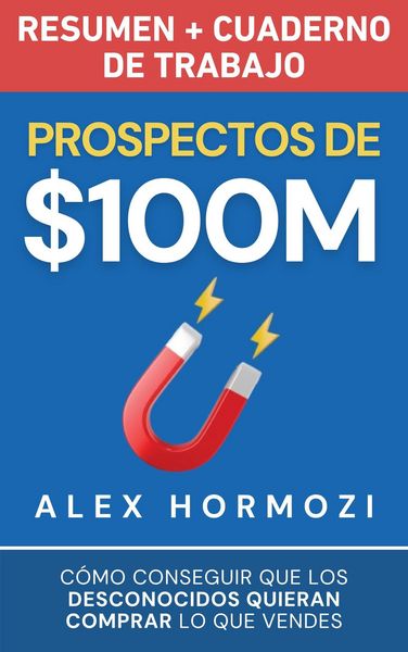 Produktbild: Prospectos de $100M Resumen y cuaderno de trabajo: C&oacute;mo conseguir que los desconocidos quieran comprar lo que vendes (Acquisition.com $100M Series)