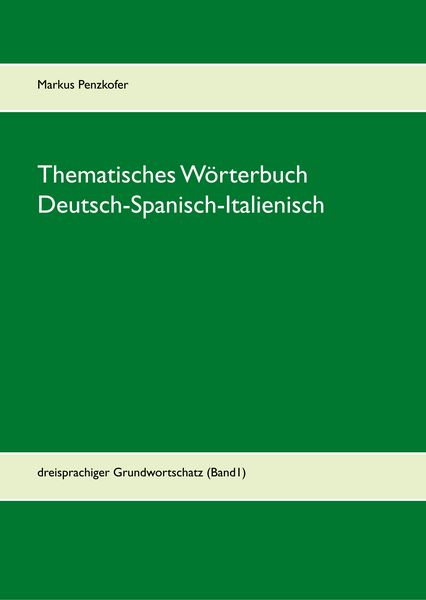 Thematisches Wörterbuch Deutsch-Spanisch-Italienisch, Gebundene Ausgabe von Markus Penzkofer, BoD – Books on Demand, 978-3-7431-7407-8