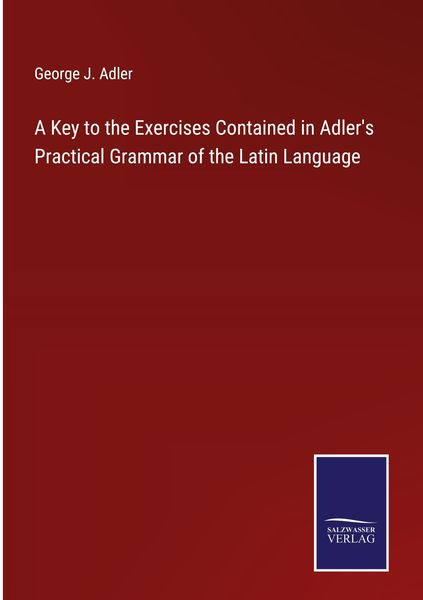 Produktbild: A Key to the Exercises Contained in Adler's Practical Grammar of the Latin Language