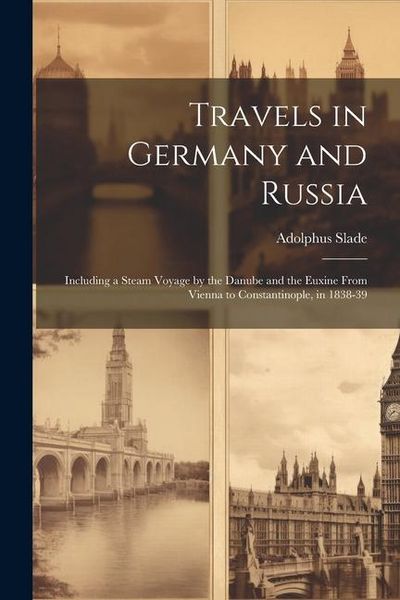 Produktbild: Travels in Germany and Russia: Including a Steam Voyage by the Danube and the Euxine From Vienna to Constantinople, in 1838-39