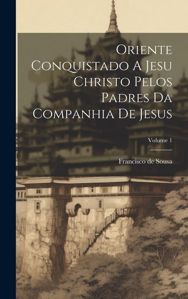 Produktbild: Oriente Conquistado A Jesu Christo Pelos Padres Da Companhia De Jesus; Volume 1