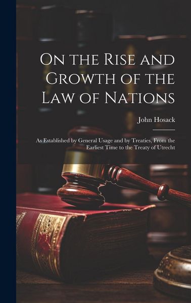 Produktbild: On the Rise and Growth of the Law of Nations: As Established by General Usage and by Treaties, From the Earliest Time to the Treaty of Utrecht