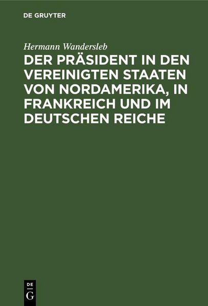 Produktbild: Der Pr&auml;sident in den Vereinigten Staaten von Nordamerika, in Frankreich und im Deutschen Reiche