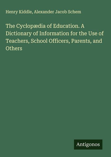 Produktbild: The Cyclop&aelig;dia of Education. A Dictionary of Information for the Use of Teachers, School Officers, Parents, and Others