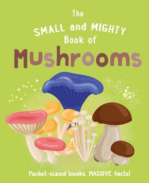 Produktbild: The Small and Mighty Book of Mushrooms: Pocket-sized books, MASSIVE facts!