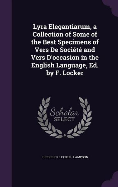 Produktbild: Lyra Elegantiarum, a Collection of Some of the Best Specimens of Vers De Soci&eacute;t&eacute; and Vers D'occasion in the English Language, Ed. by F. Locker