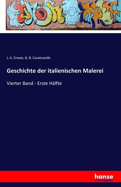 Geschichte der italienischen Malerei, Taschenbuch von J. A. Crowe , G. B. Cavalcaselle, Hansebooks, 9783742850447