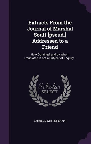Produktbild: Extracts From the Journal of Marshal Soult [pseud.] Addressed to a Friend