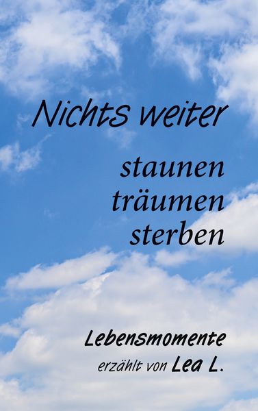 Nichts weiter - staunen, träumen, sterben, Taschenbuch von Lea L., BoD – Books on Demand, 9783819239908