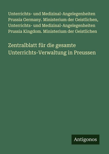 Zentralblatt für die gesamte Unterrichts-Verwaltung in Preussen, Taschenbuch von Unterrichts-und Medizinal-Angelegenheiten Prussia Germany.