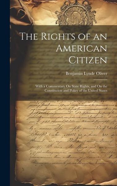 Produktbild: The Rights of an American Citizen: With a Commentary On State Rights, and On the Constitution and Policy of the United States