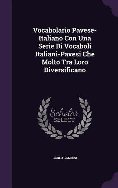 Produktbild: Vocabolario Pavese-Italiano Con Una Serie Di Vocaboli Italiani-Pavesi Che Molto Tra Loro Diversificano