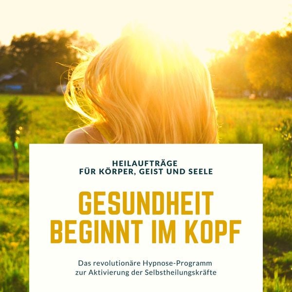 Gesundheit beginnt im Kopf! Heilaufträge für Körper, Geist und Seele - Tanja Kohl,Patrick Lynen, Audio, 4064066511241