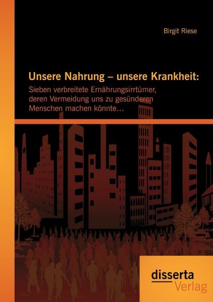 Produktbild: Unsere Nahrung &ndash; unsere Krankheit: Sieben verbreitete Ern&auml;hrungsirrt&uuml;mer, deren Vermeidung uns zu ges&uuml;nderen Menschen machen k&ouml;nnte&hellip;
