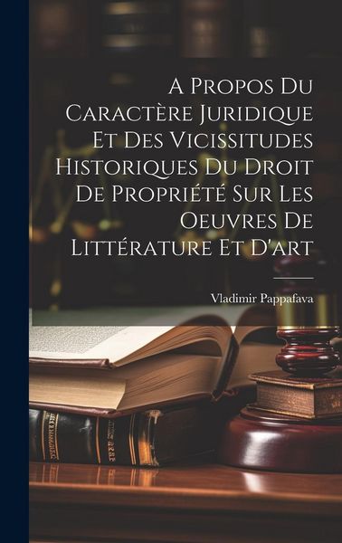 Produktbild: A Propos Du Caract&egrave;re Juridique Et Des Vicissitudes Historiques Du Droit De Propri&eacute;t&eacute; Sur Les Oeuvres De Litt&eacute;rature Et D'art