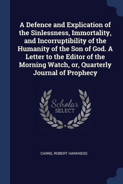 Produktbild: A Defence and Explication of the Sinlessness, Immortality, and Incorruptibility of the Humanity of the Son of God. A Letter to the Editor of the Morni
