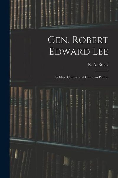 Produktbild: Gen. Robert Edward Lee; Soldier, Citizen, and Christian Patriot