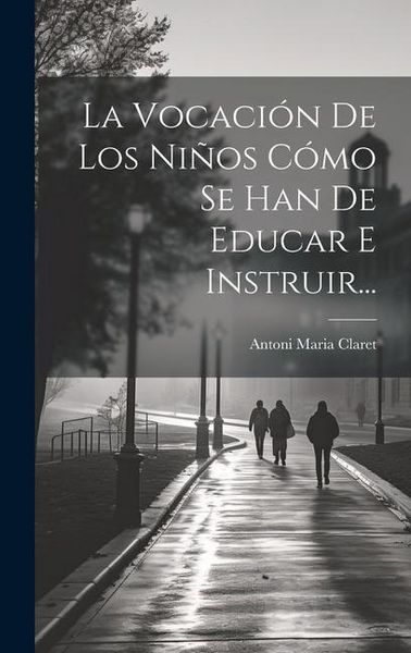 Produktbild: La Vocaci&oacute;n De Los Ni&ntilde;os C&oacute;mo Se Han De Educar E Instruir...
