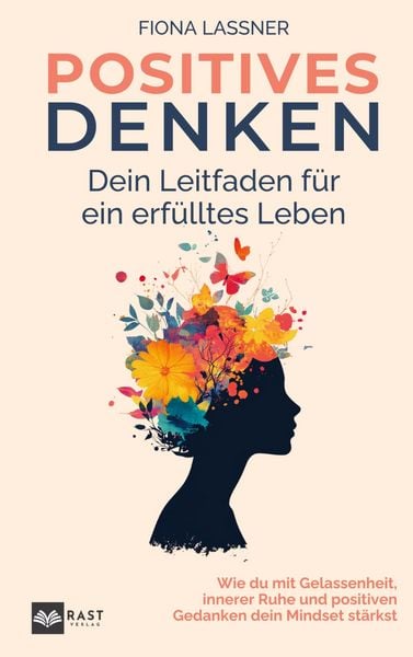 Produktbild: Positives Denken - Dein Leitfaden f&uuml;r ein erf&uuml;lltes Leben: Wie du mit Gelassenheit, innerer Ruhe und positiven Gedanken dein Mindset st&auml;rkst