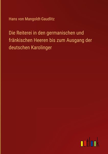 Produktbild: Die Reiterei in den germanischen und fr&auml;nkischen Heeren bis zum Ausgang der deutschen Karolinger