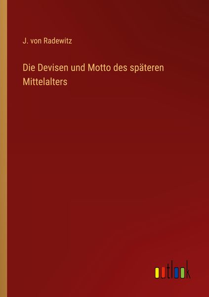 Die Devisen und Motto des späteren Mittelalters, Taschenbuch von J. Radewitz, Outlook, 9783368500047